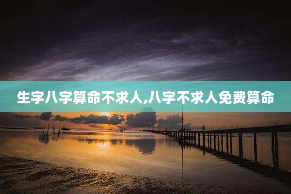 生字八字算命不求人,八字不求人免费算命