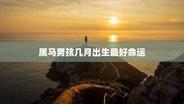 属马男孩几月出生最好命运