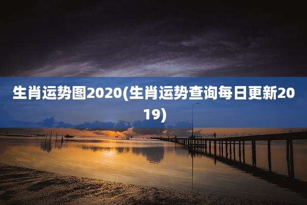 生肖运势图2020(生肖运势查询每日更新2019)
