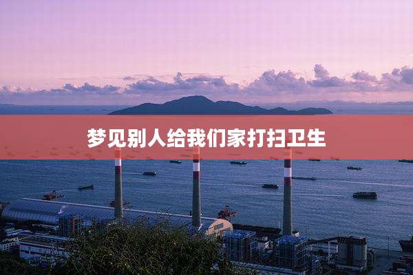 梦见别人给我们家打扫卫生