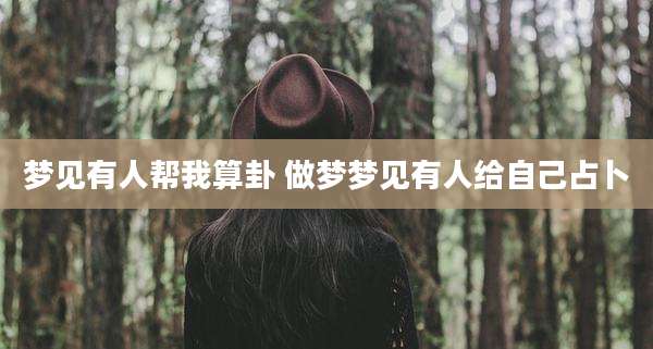 梦见有人帮我算卦 做梦梦见有人给自己占卜