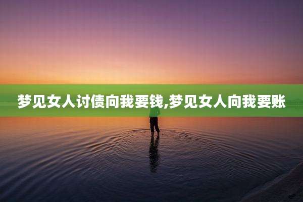 梦见女人讨债向我要钱,梦见女人向我要账