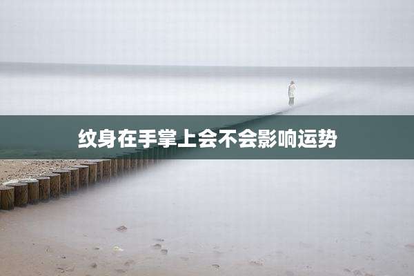 纹身在手掌上会不会影响运势