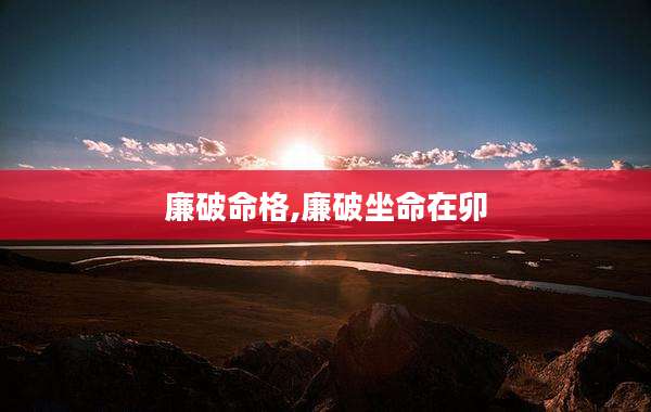 廉破命格,廉破坐命在卯