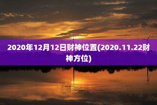 2020年12月12日财神位置(2020.11.22财神方位)