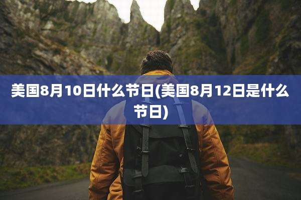美国8月10日什么节日(美国8月12日是什么节日)