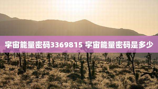 宇宙能量密码3369815 宇宙能量密码是多少
