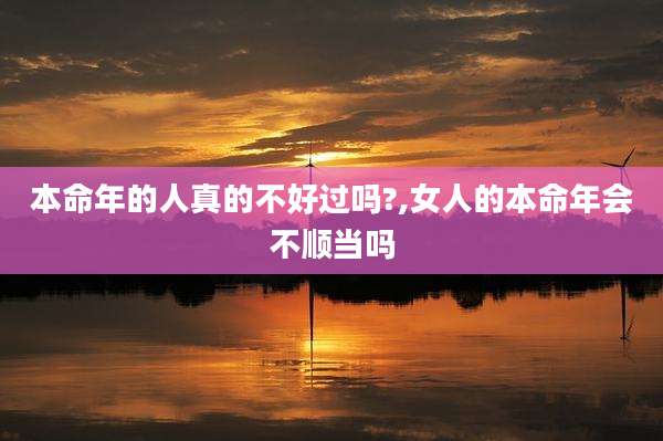 本命年的人真的不好过吗?,女人的本命年会不顺当吗