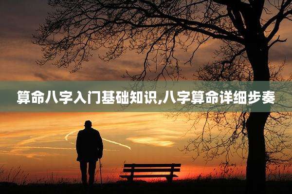 算命八字入门基础知识,八字算命详细步奏