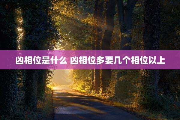 凶相位是什么 凶相位多要几个相位以上