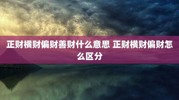 正财横财偏财善财什么意思 正财横财偏财怎么区分