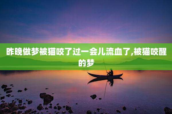 昨晚做梦被猫咬了过一会儿流血了,被猫咬醒的梦
