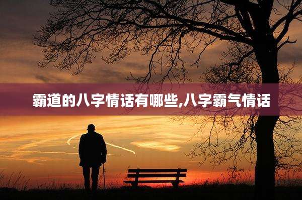 霸道的八字情话有哪些,八字霸气情话