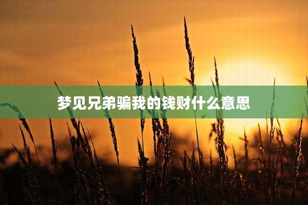 梦见兄弟骗我的钱财什么意思