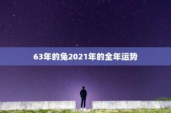 63年的兔2021年的全年运势