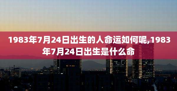 1983年7月24日出生的人命运如何呢,1983年7月24日出生是什么命