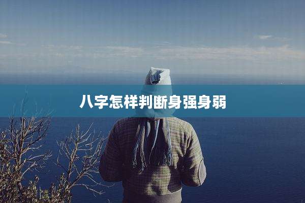八字怎样判断身强身弱