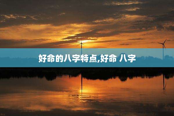 好命的八字特点,好命 八字