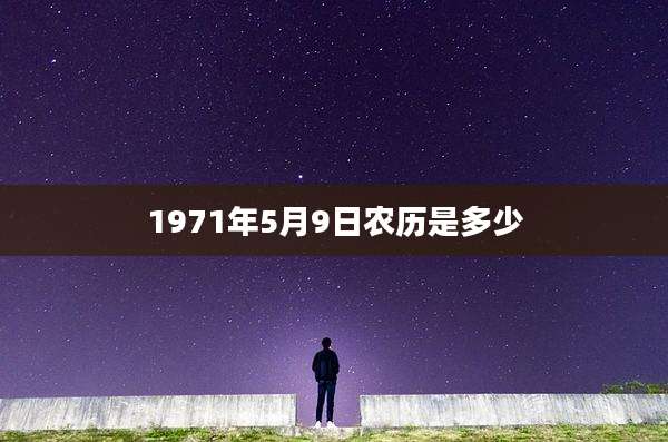 1971年5月9日农历是多少