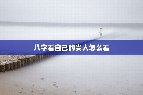八字看自己的贵人怎么看