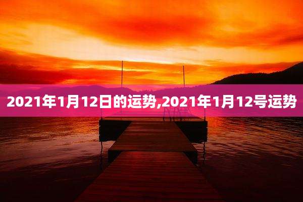 2021年1月12日的运势,2021年1月12号运势