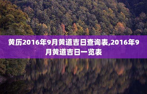 黄历2016年9月黄道吉日查询表,2016年9月黄道吉日一览表