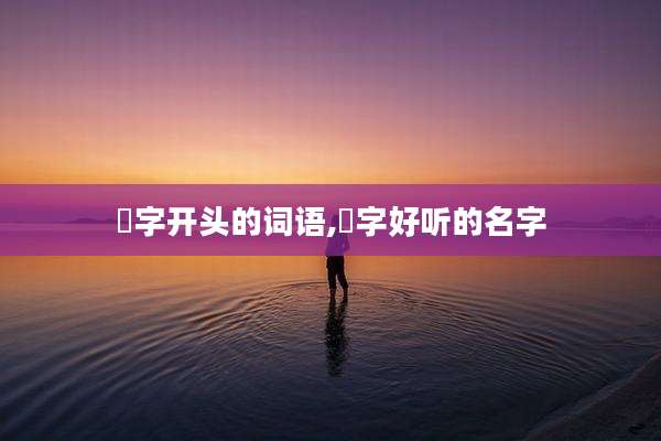 玥字开头的词语,玥字好听的名字