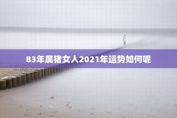83年属猪女人2021年运势如何呢