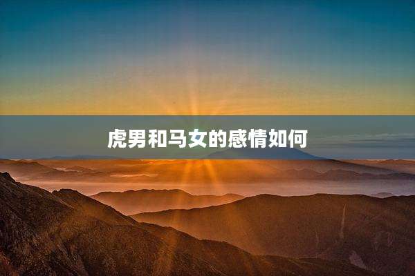 虎男和马女的感情如何