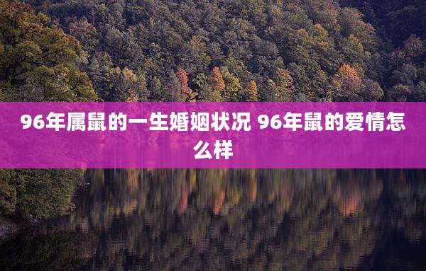 96年属鼠的一生婚姻状况 96年鼠的爱情怎么样