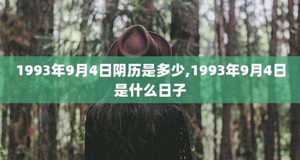 1993年9月4日阴历是多少,1993年9月4日是什么日子