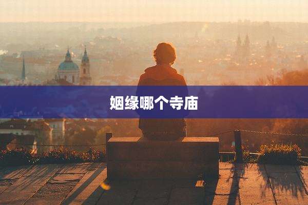 姻缘哪个寺庙
