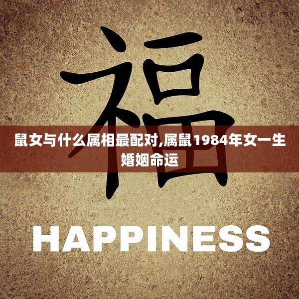 鼠女与什么属相最配对,属鼠1984年女一生婚姻命运