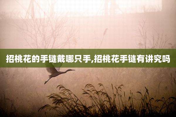 招桃花的手链戴哪只手,招桃花手链有讲究吗