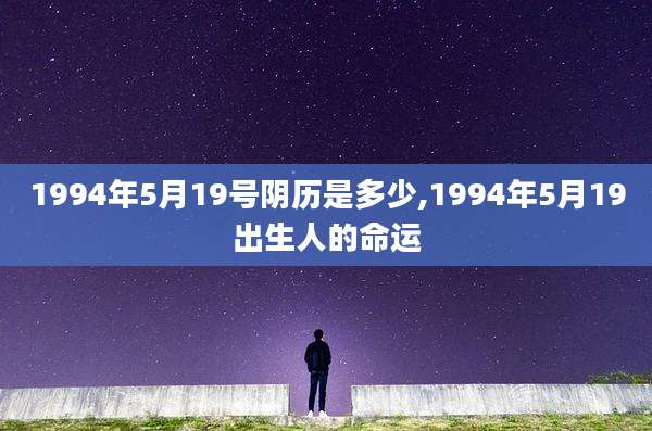 1994年5月19号阴历是多少,1994年5月19出生人的命运