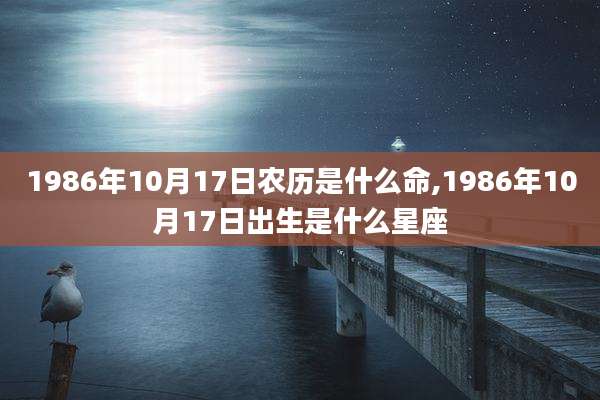 1986年10月17日农历是什么命,1986年10月17日出生是什么星座
