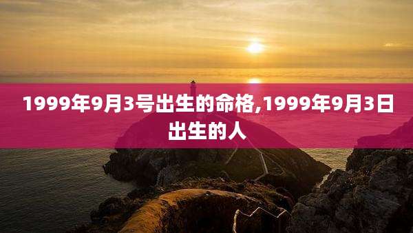 1999年9月3号出生的命格,1999年9月3日出生的人