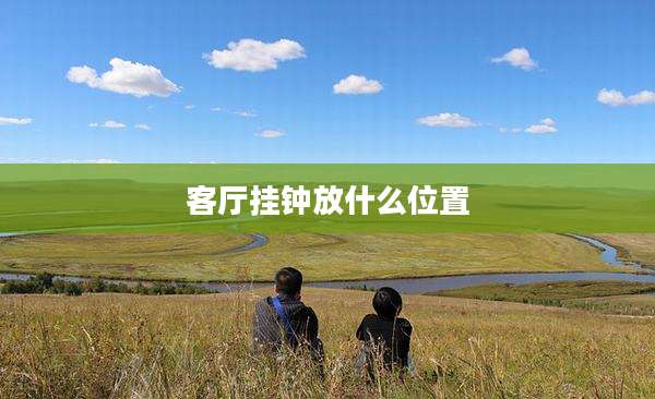 客厅挂钟放什么位置