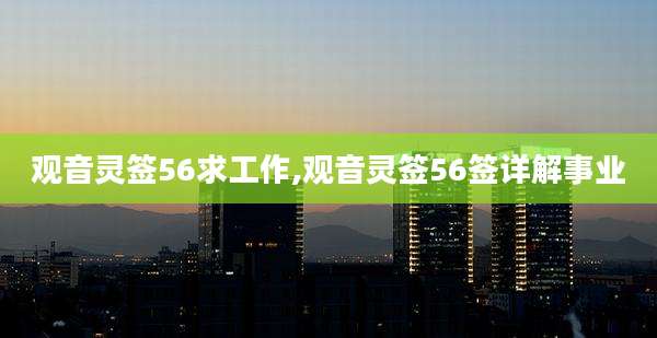 观音灵签56求工作,观音灵签56签详解事业