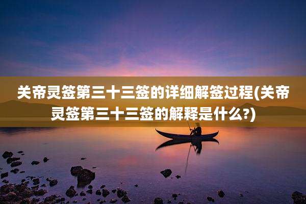 关帝灵签第三十三签的详细解签过程(关帝灵签第三十三签的解释是什么?)