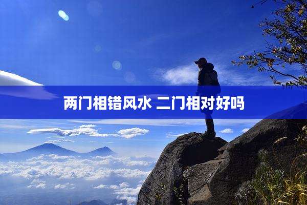 两门相错风水 二门相对好吗