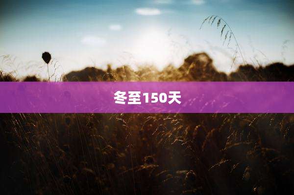 冬至150天