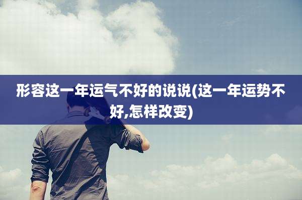 形容这一年运气不好的说说(这一年运势不好,怎样改变)