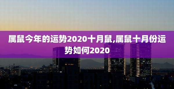 属鼠今年的运势2020十月鼠,属鼠十月份运势如何2020