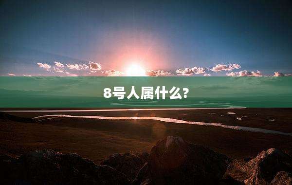8号人属什么?