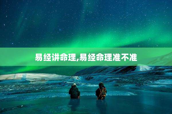 易经讲命理,易经命理准不准