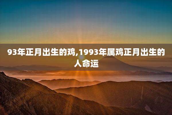 93年正月出生的鸡,1993年属鸡正月出生的人命运