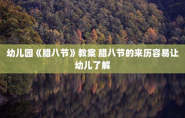 幼儿园《腊八节》教案 腊八节的来历容易让幼儿了解