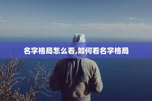 名字格局怎么看,如何看名字格局