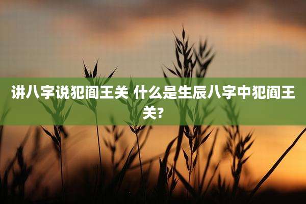 讲八字说犯阎王关 什么是生辰八字中犯阎王关?